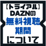 【トライアル】DAZNの無料視聴期間についてのまとめ