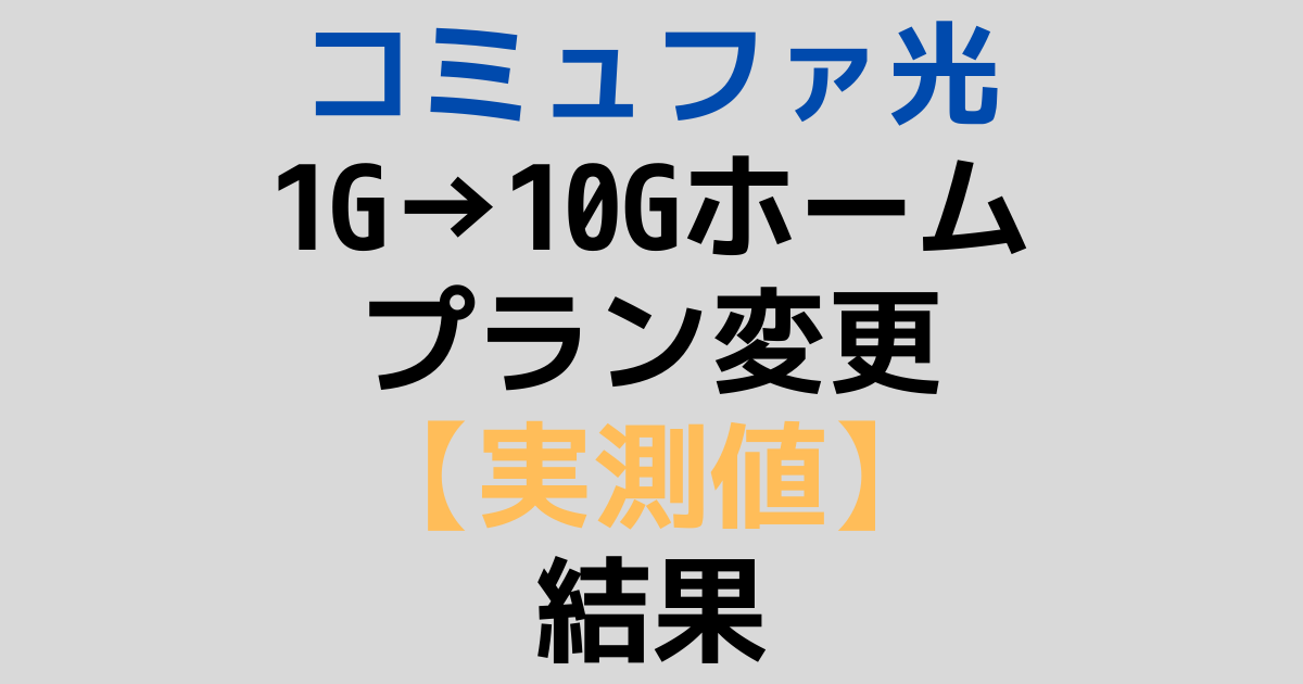 コミュファ光1Gホーム→10Gホームにプラン変更した結果【実測値】