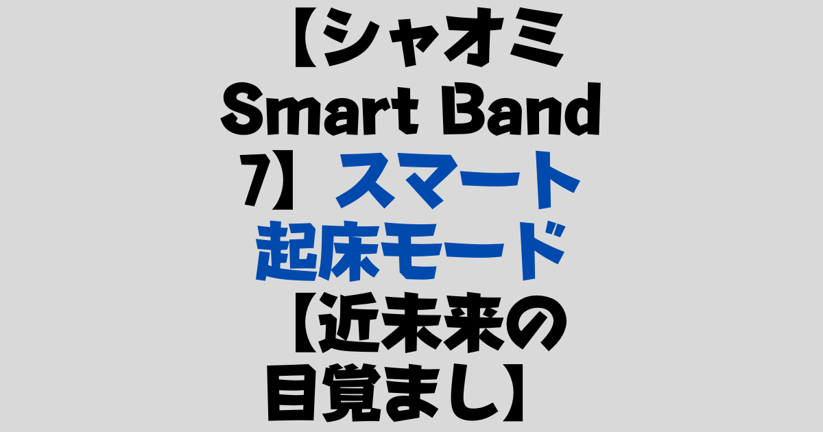 【シャオミ Smart Band 7】スマート起床モード【近未来の目覚まし】